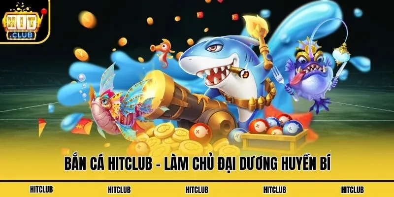 Hit Club🎖️Trang Chủ & Link Tải App Hitclub Chính Thức 2026 Bắn cá Hitclub - Làm chủ đại dương huyền bí